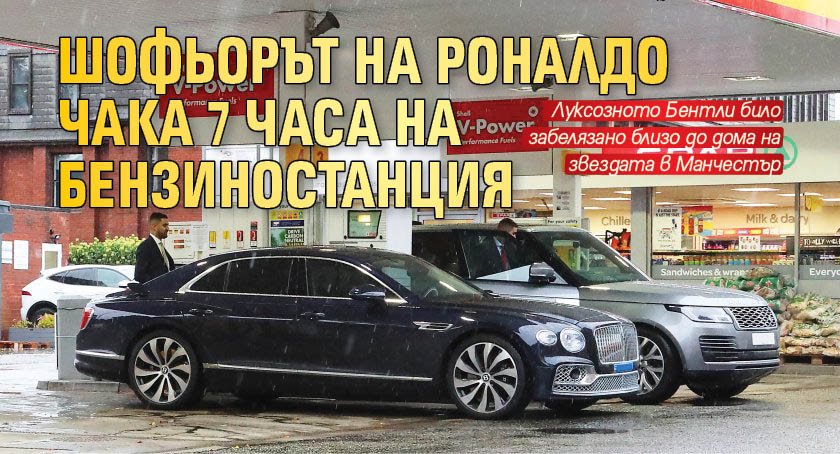 Шофьорът на Роналдо чака 7 часа на бензиностанция