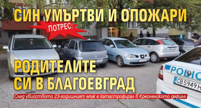 Потрес: Син умъртви и опожари родителите си в Благоевград