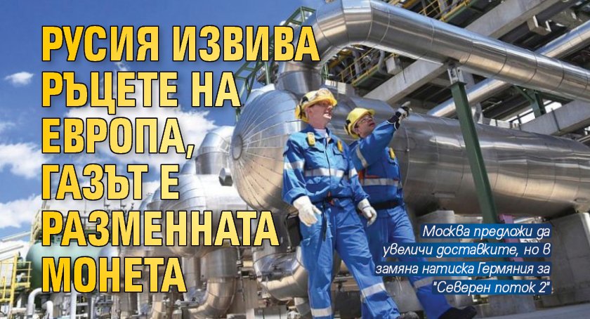 Русия извива ръцете на Европа, газът е разменната монета