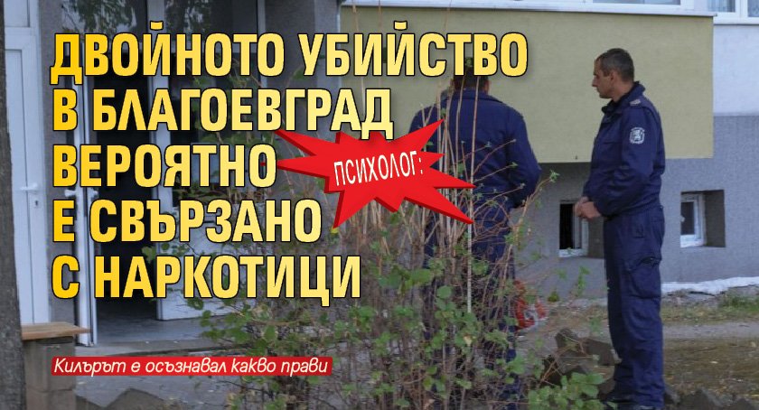 Психолог: Двойното убийство в Благоевград вероятно е свързано с наркотици
