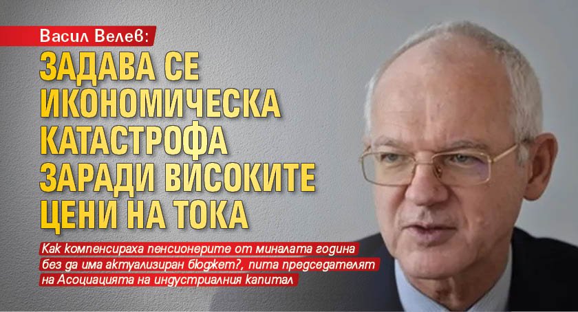 Васил Велев: Задава се икономическа катастрофа заради високите цени на тока