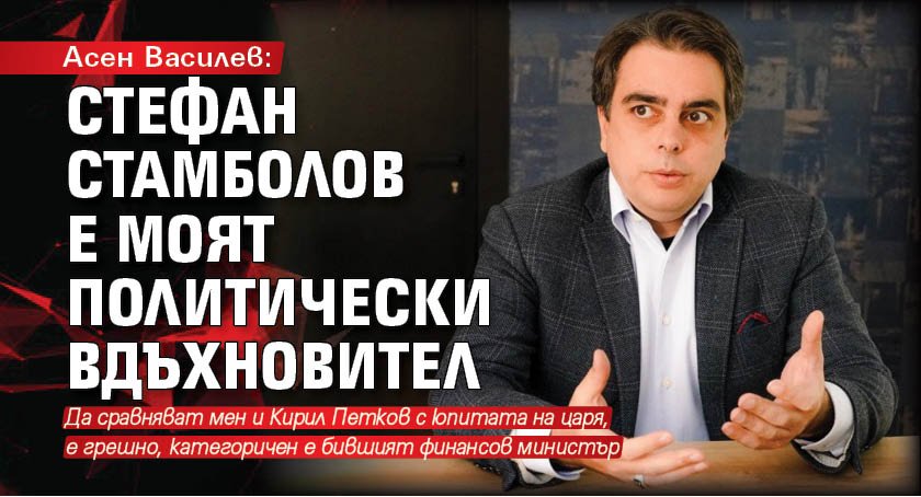 Асен Василев: Стефан Стамболов е моят политически вдъхновител