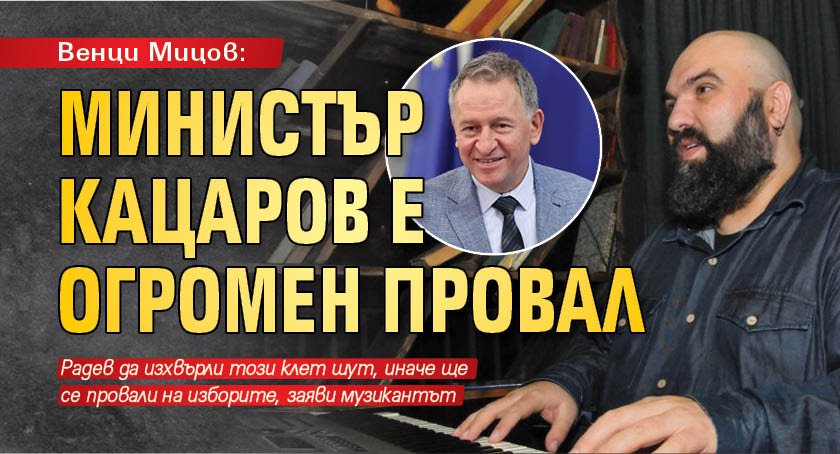 Венци Мицов: Министър Кацаров е огромен провал