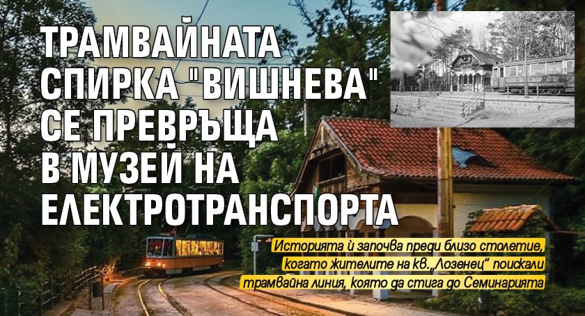 Трамвайната спирка "Вишнeва" се превръща в музей на електротранспорта
