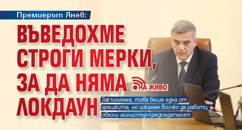 Премиерът Янев: Въведохме строги мерки, за да няма локдаун (НА ЖИВО)