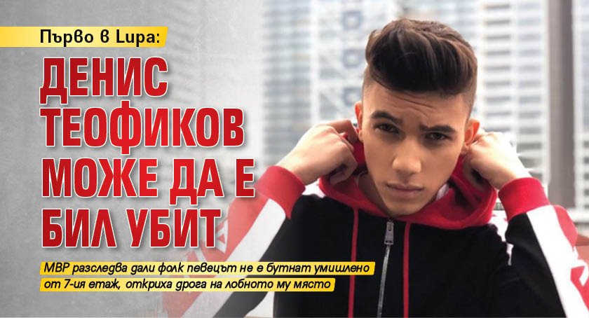 Първо в Lupa: Денис Теофиков може да е бил убит