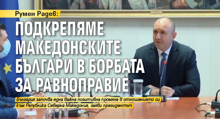 Румен Радев: Подкрепяме македонските българи в борбата за равноправие