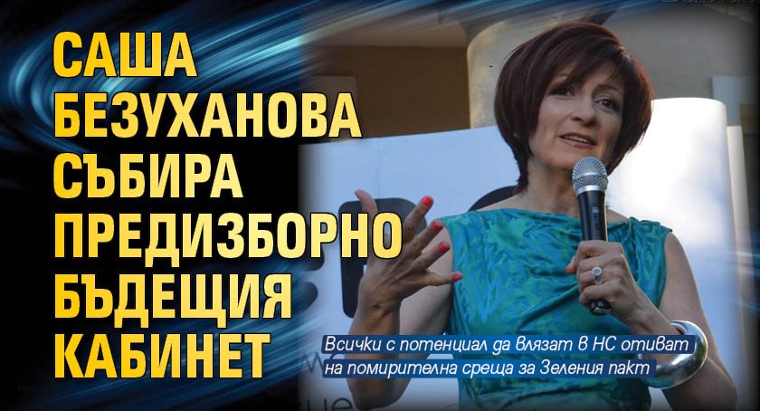 Саша Безуханова събира предизборно бъдещия кабинет 