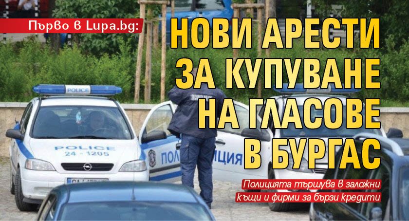 Първо в Lupa.bg: Нови арести за купуване на гласове в Бургас