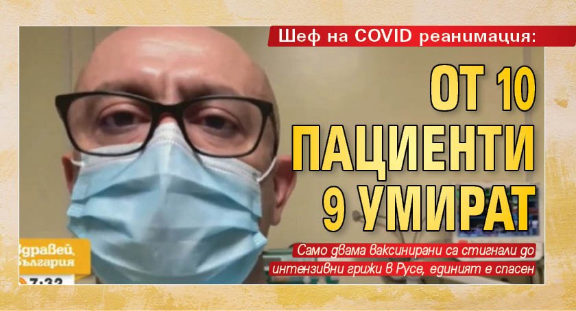 Шеф на COVID реанимация: От 10 пациенти 9 умират