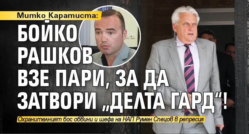 Митко Каратиста: Бойко Рашков взе пари, за да затвори „Делта гард“!