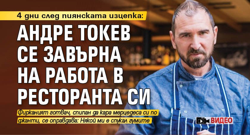 4 дни след пиянската изцепка: Андре Токев се завърна на работа в ресторанта си (ВИДЕО)