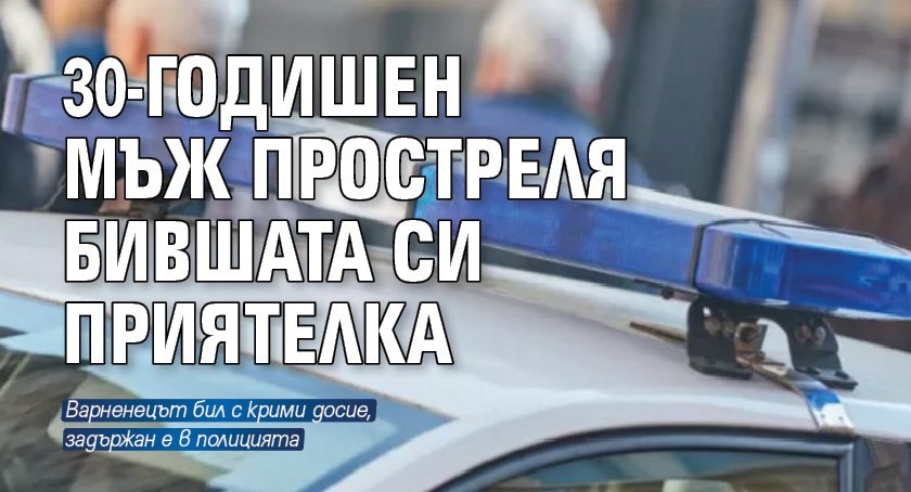 30-годишен мъж простреля бившата си приятелка 