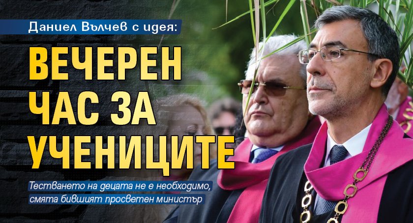 Даниел Вълчев с идея: Вечерен час за учениците 