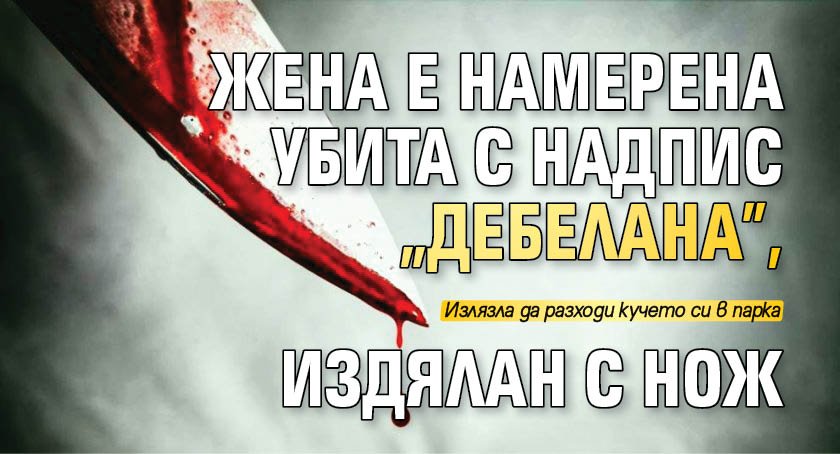 Жена е намерена убита с надпис "дебелана", издялан с нож