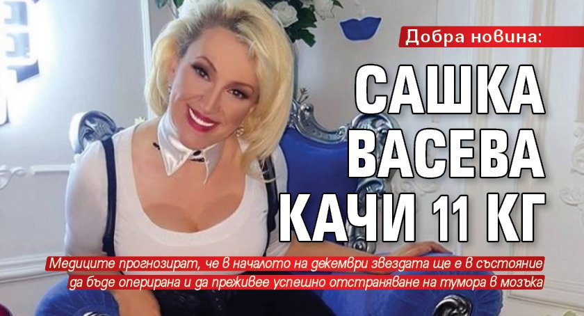 Добра новина: Сашка Васева качи 11 кг