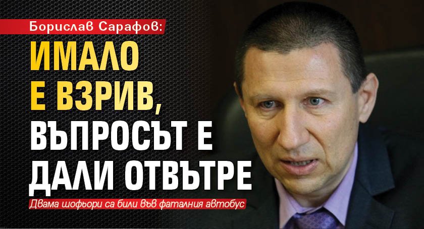 Борислав Сарафов: Имало е взрив, въпросът е дали отвътре