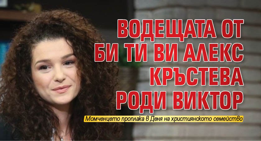 Водещата от Би Ти Ви Алекс Кръстева роди Виктор