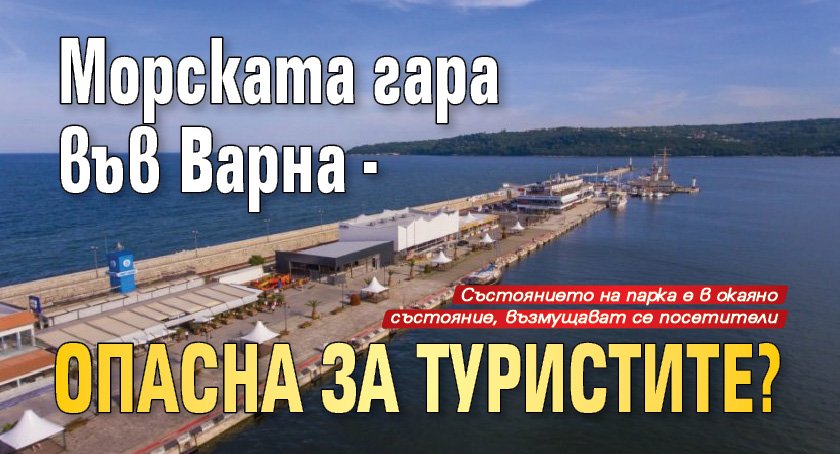 Морската гара във Варна - опасна за туристите?