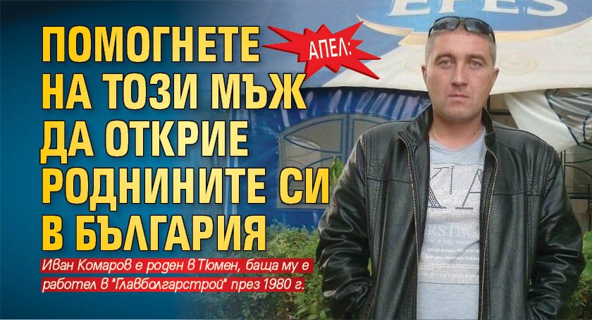 АПЕЛ: Помогнете на този мъж да открие роднините си в България