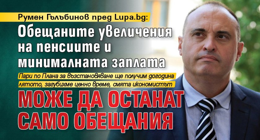 Румен Гълъбинов пред Lupa.bg: Обещаните увеличения на пенсиите и минималната заплата може да останат само обещания 