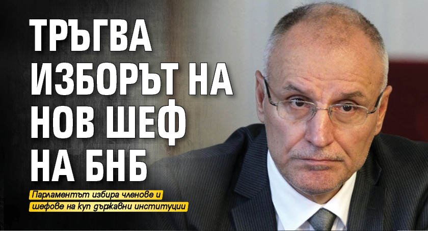 Тръгва изборът на нов шеф на БНБ