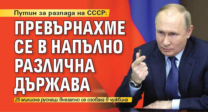 Путин за разпада на СССР: Превърнахме се в напълно различна държава