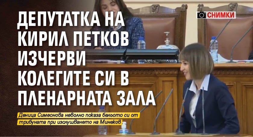 Депутатка на Кирил Петков изчерви колегите си в пленарната зала (СНИМКИ)