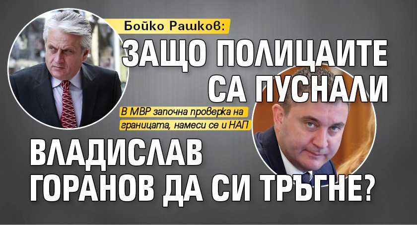 Бойко Рашков: Защо полицаите са пуснали Владислав Горанов да си тръгне?