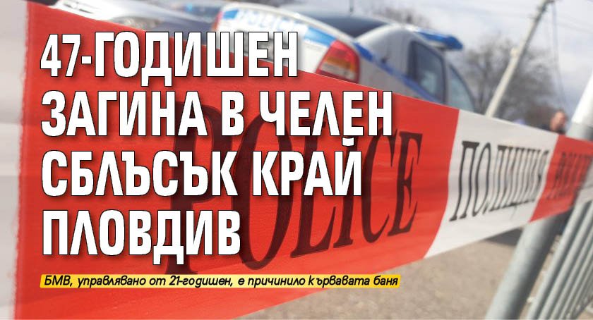 47-годишен загина в челен сблъсък край Пловдив
