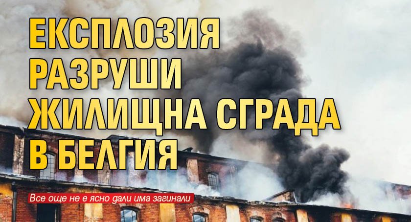 Експлозия разруши жилищна сграда в Белгия