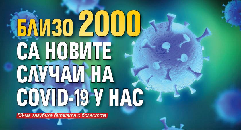 Близо 2000 са новите случаи на COVID-19 у нас