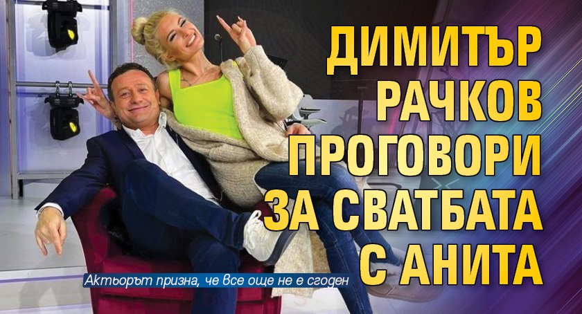 Димитър Рачков проговори за сватбата с Анита