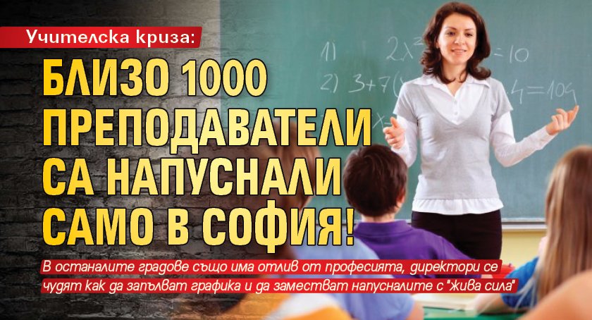 Учителска криза: Близо 1000 преподаватели са напуснали само в София!