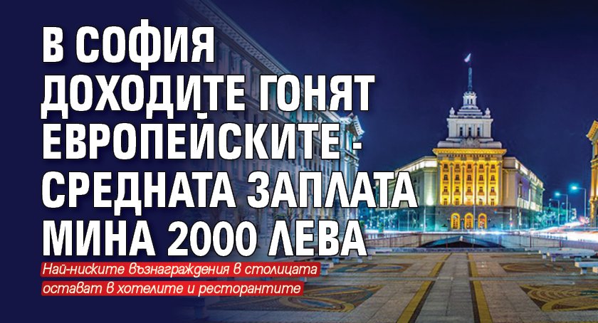 В София доходите гонят европейските - средната заплата мина 2000 лева