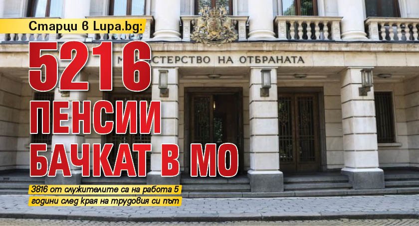 Старци в Lupa.bg: 5216 пенсии бачкат в МО