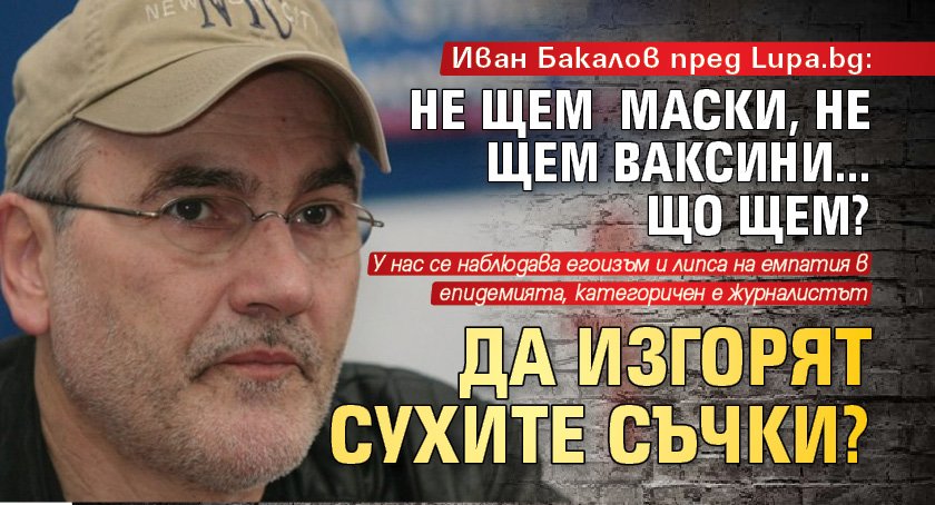 Иван Бакалов пред Lupa.bg: Не щем маски, не щем ваксини... Що щем? Да изгорят сухите съчки?