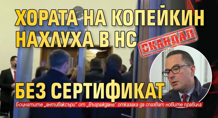 СКАНДАЛ: Хората на Копейкин нахлуха в НС без сертификат
