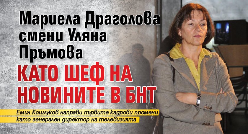 Мариела Драголова смени Уляна Пръмова като шеф на новините в БНТ