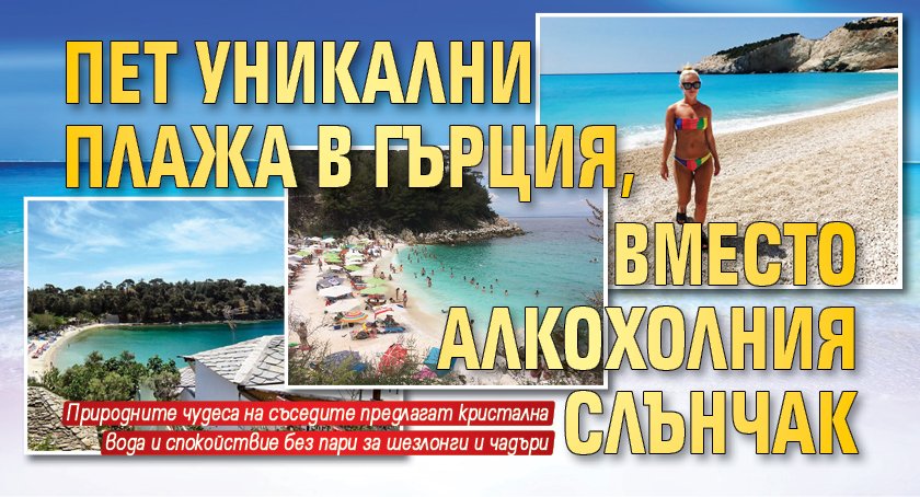 Пет уникални плажа в Гърция, вместо алкохолния Слънчак