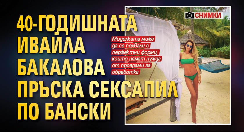 40-годишната Ивайла Бакалова пръска сексапил по бански (СНИМКИ)