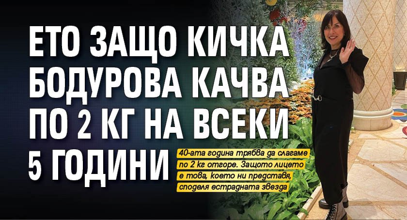 Ето защо Кичка Бодурова качва по 2 кг на всеки 5 години