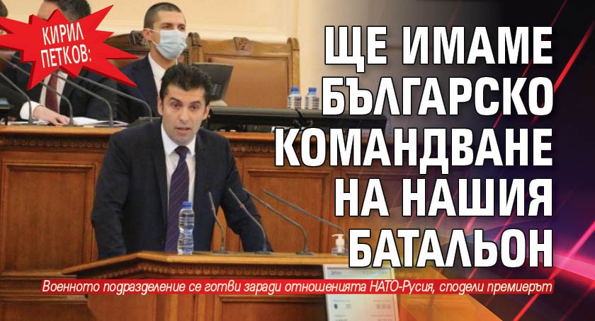 Кирил Петков: Ще имаме българско командване на нашия батальон