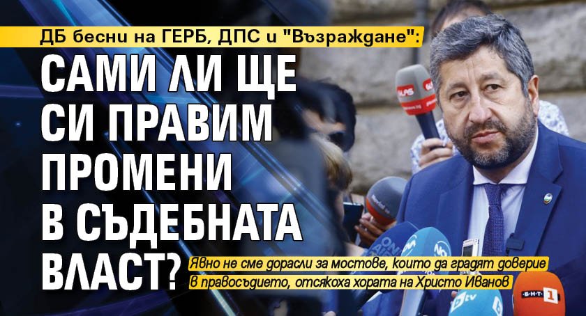 ДБ бесни на ГЕРБ, ДПС и "Възраждане": Сами ли ще си правим промени в съдебната власт?