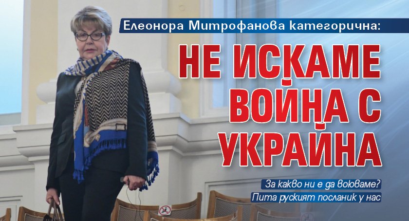 Елеонора Митрофанова категорична: Не искаме война с Украйна 