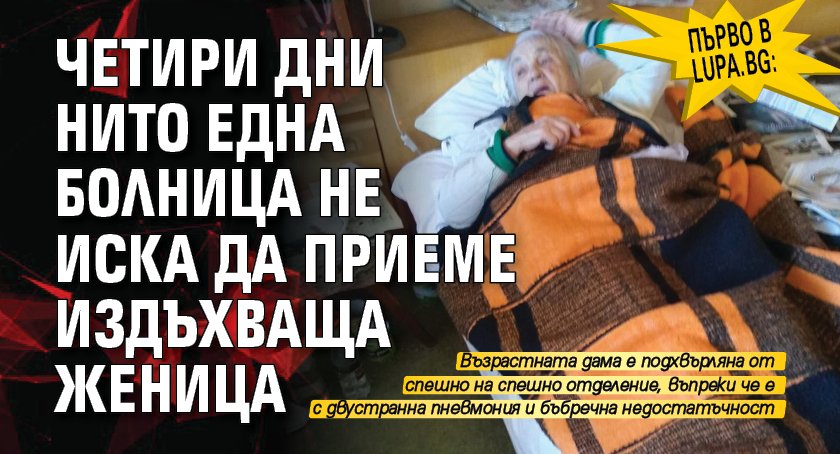 Първо в Lupa.bg: Четири дни нито една болница не иска да приеме издъхваща женица