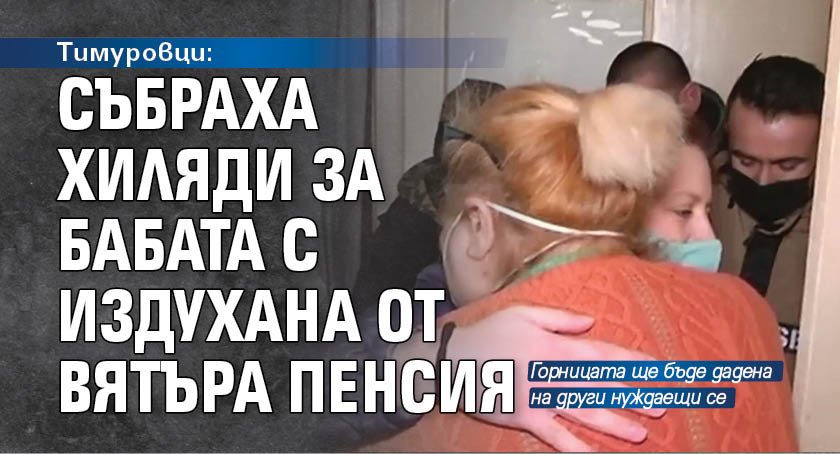 Тимуровци: Събраха хиляди за бабата с издухана от вятъра пенсия