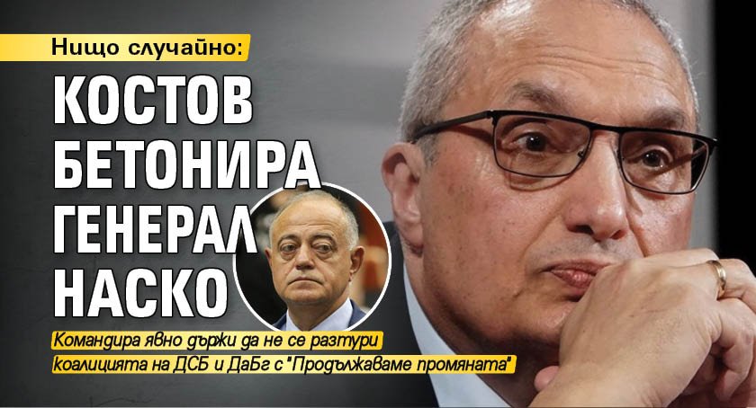 Нищо случайно: Костов бетонира генерал Наско