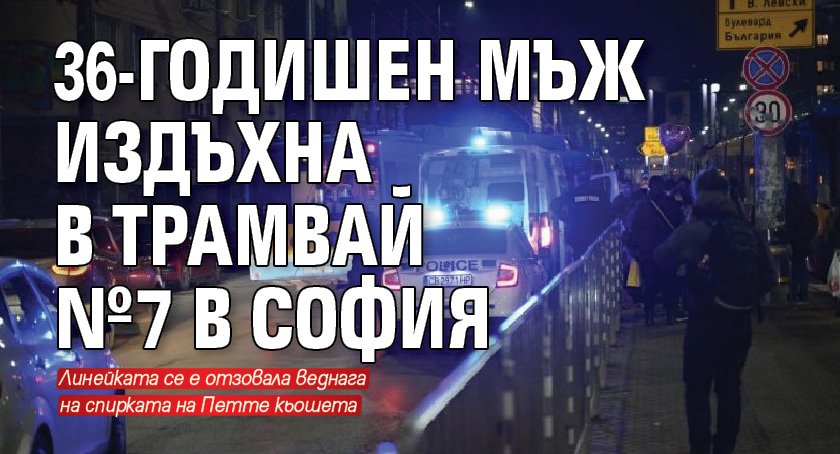 36-годишен мъж издъхна в трамвай №7 в София (снимка)