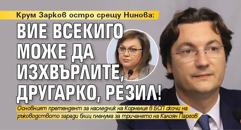 Крум Зарков остро срещу Нинова: Вие всекиго може да изхвърлите, другарко, резил!